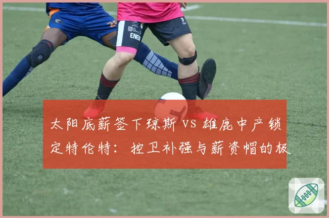 太阳底薪签下琼斯 vs 雄鹿中产锁定特伦特:控卫补强与薪资帽的极限操作