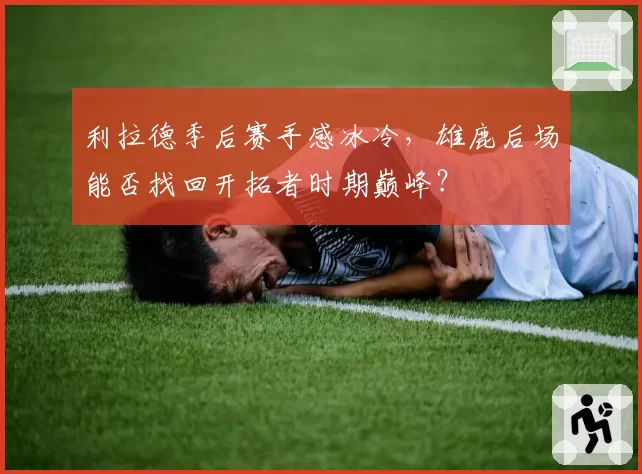 利拉德季后赛手感冰冷,雄鹿后场能否找回开拓者时期巅峰?