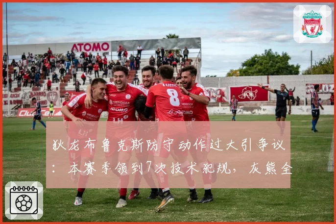 狄龙布鲁克斯防守动作过大引争议：本赛季领到7次技术犯规，灰熊全队次数最多