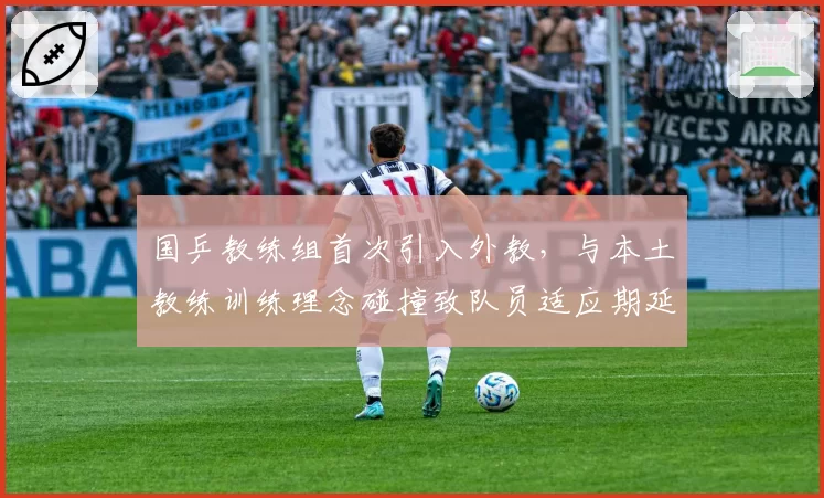 国乒教练组首次引入外教,与本土教练训练理念碰撞致队员适应期延长