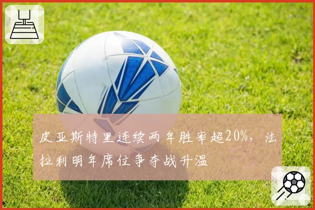 皮亚斯特里连续两年胜率超20%,法拉利明年席位争夺战升温