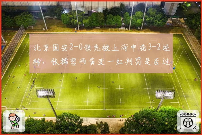 北京国安2-0领先被上海申花3-2逆转，张稀哲两黄变一红判罚是否过重？